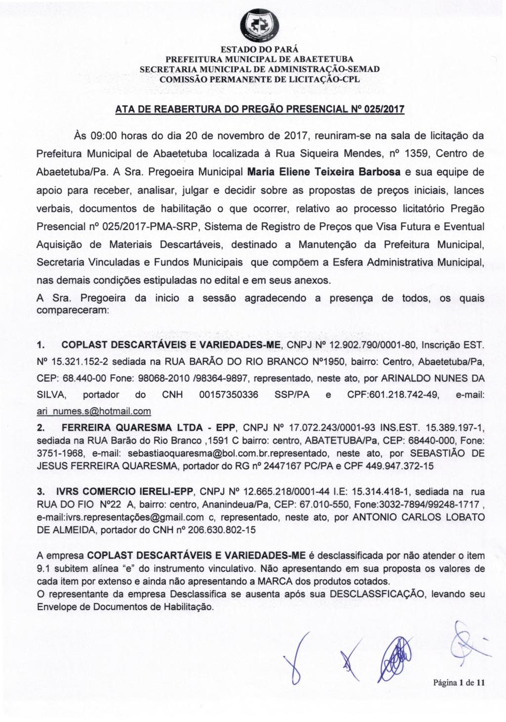 (E) ATA DE REABERTURA DO PREGÃO PRESENCIAL N 02512017 Às 09:00 horas do dia 20 de novembro de 2017, reuniram-se na sala de licitação da Prefeitura Municipal de Abaetetuba localizada à Rua Siqueira