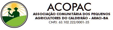 Associação Comunitaria dos Pequenos Agricultores de Caldeirão ACOPAC. CNPJ: 63.102.222/0001-35 - Inscrição Estadual: 046.067.287 Povoado do Caldeirão, s/n, Araci-Ba.