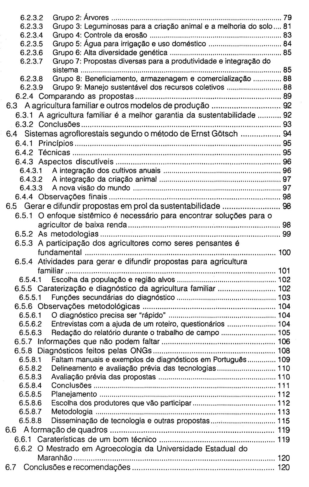 6.2.3.2 Grupo 2: Árvores 79 6.2.3.3 Grupo 3: Leguminosas para a criação animal e a melhoria do solo... 81 6.2.3.4 Grupo 4: Controle da erosão 83 6.2.3.5 Grupo 5: Água para irrigação e uso doméstico 84 6.