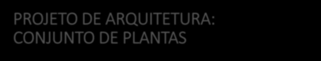 PROJETO DE ARQUITETURA: CONJUNTO DE PLANTAS PLANTA DE SITUAÇÃO PLANTA DE LOCAÇÃO OU