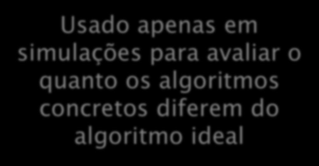 Algoritmos Ótimo: procura substituir o mais tarde possível - impraticável First-In, First-Out (FIFO) Not Recently Used (NRU) Segunda chance (SC) Least Recently Used