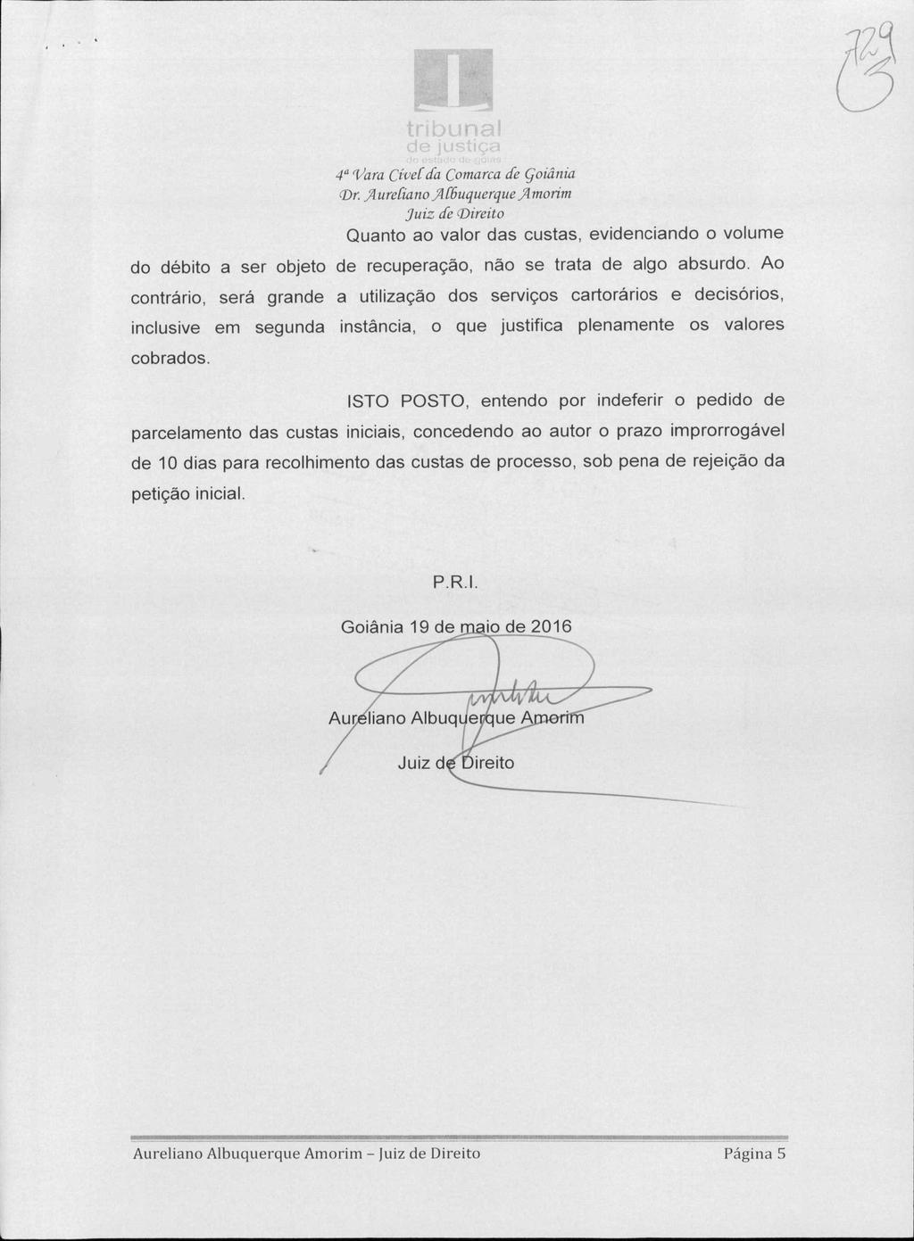 4a Vara Cíver da Comarca de Goiânia Dr. Aurelia no Albuquerque A morim Quanto ao valor das custas, evidenciando o volume do débito a ser objeto de recuperação, não se trata de algo absurdo.