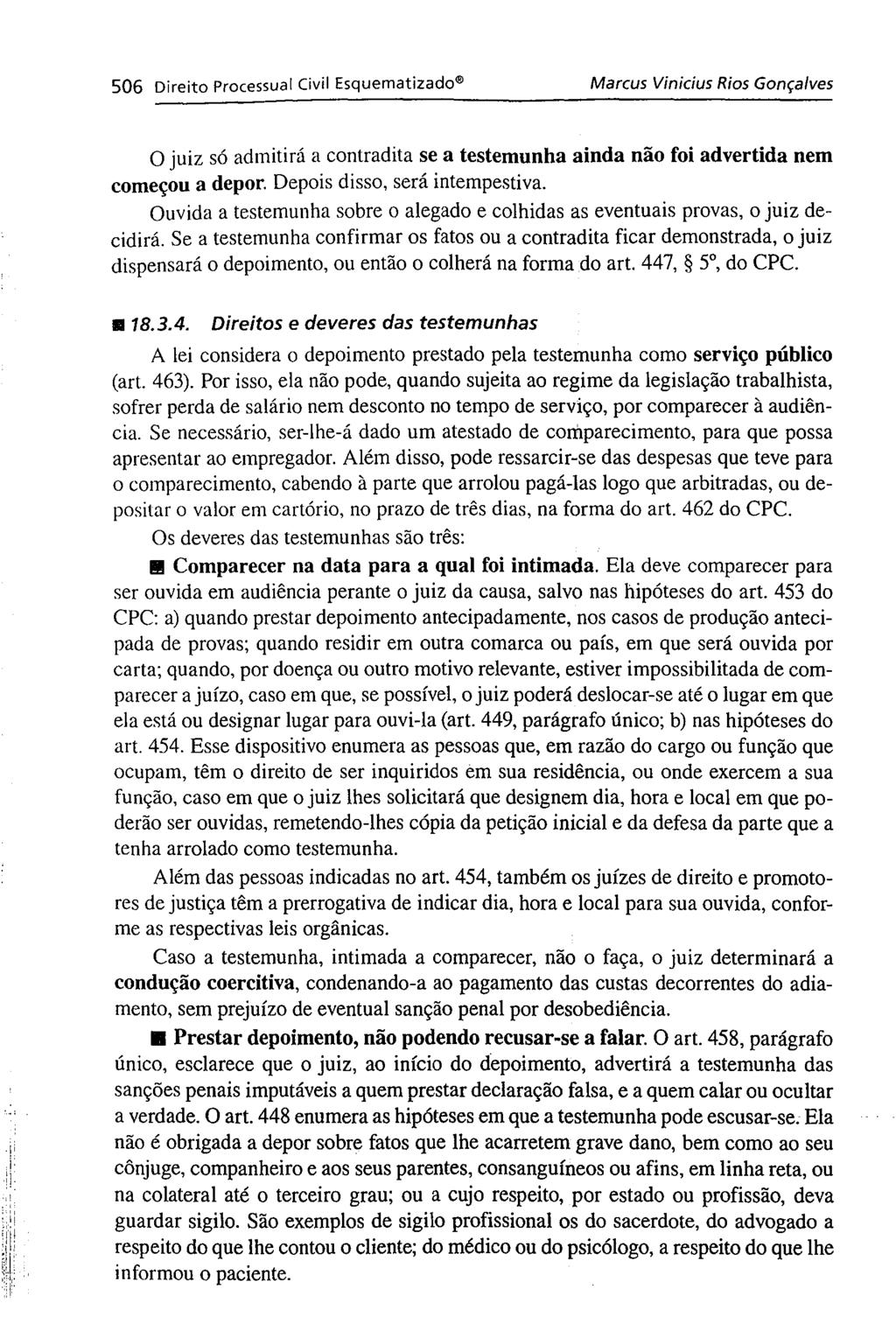 506 Direito Processual Civil Esquematizado Marcus Vinicius Rios Gonçalves o juiz só admitirá a contradita se a testemunha ainda não foi advertida nem começou a depor. Depois disso, será intempestiva.
