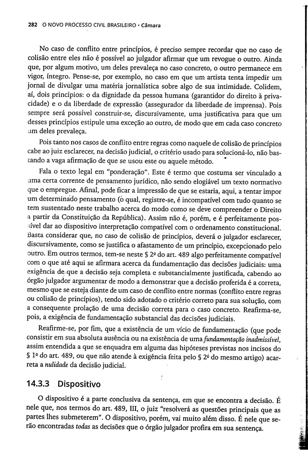282 O NOVO PROCESSO CIVIL BRASILEIRO Câmara No caso de conflito entre princípios, é preciso sempre recordar que no caso de colisão entre eles não é possível ao julgador afirmar que um revogue o outro.