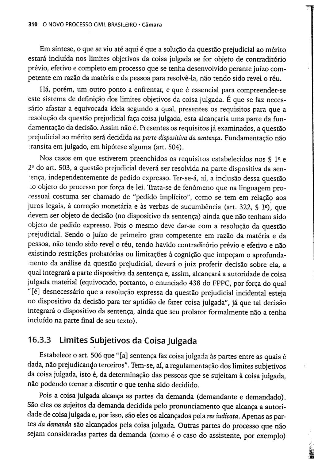 310 O NOVO PROCESSO CIVIL BRASILEIRO Câmara Em síntese, o que se viu até aqui é que a solução da questão prejudicial ao mérito estará incluída nos limites objetivos da coisa julgada se for objeto de