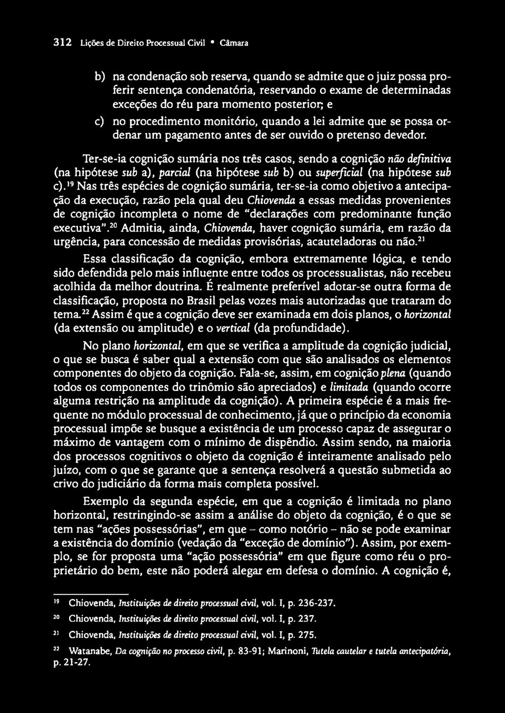 Ter-se-ia cognição sum ária nos três casos, sendo a cognição não definitiva (na hipótese sub a), parcial (na hipótese sub b) ou superficial (na hipótese sub c).