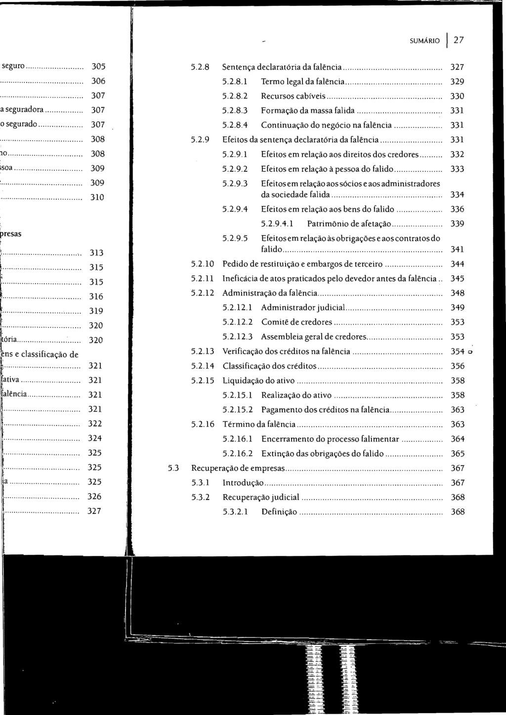 SUMÁRIO I 27 5.3 5.2.8 Sentença declaratória da falência... 327 5.2.8.1 Termo legal da falência... 329 5.2.8.2 Recursos cabíveis...... 330 5.2.8.3 Formação da massa falida... 331 5.2.8.4 Continuação do negócio na falência.