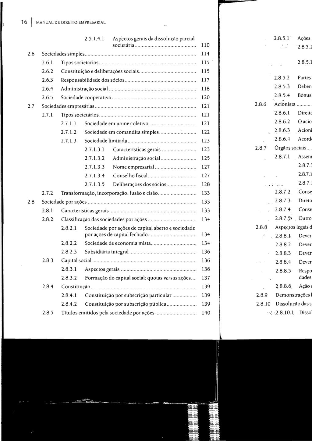 16 I MANUAL DE DlRElTO EMPRESARIAL 2.5.1.4.1 Asp'ectos gerais da dissolução parcial societária.... 110 2.6 Sociedades simples... 114 2.6.1 Tipos societários...... 115 2.6.2 Constituição e deliberações sociais.