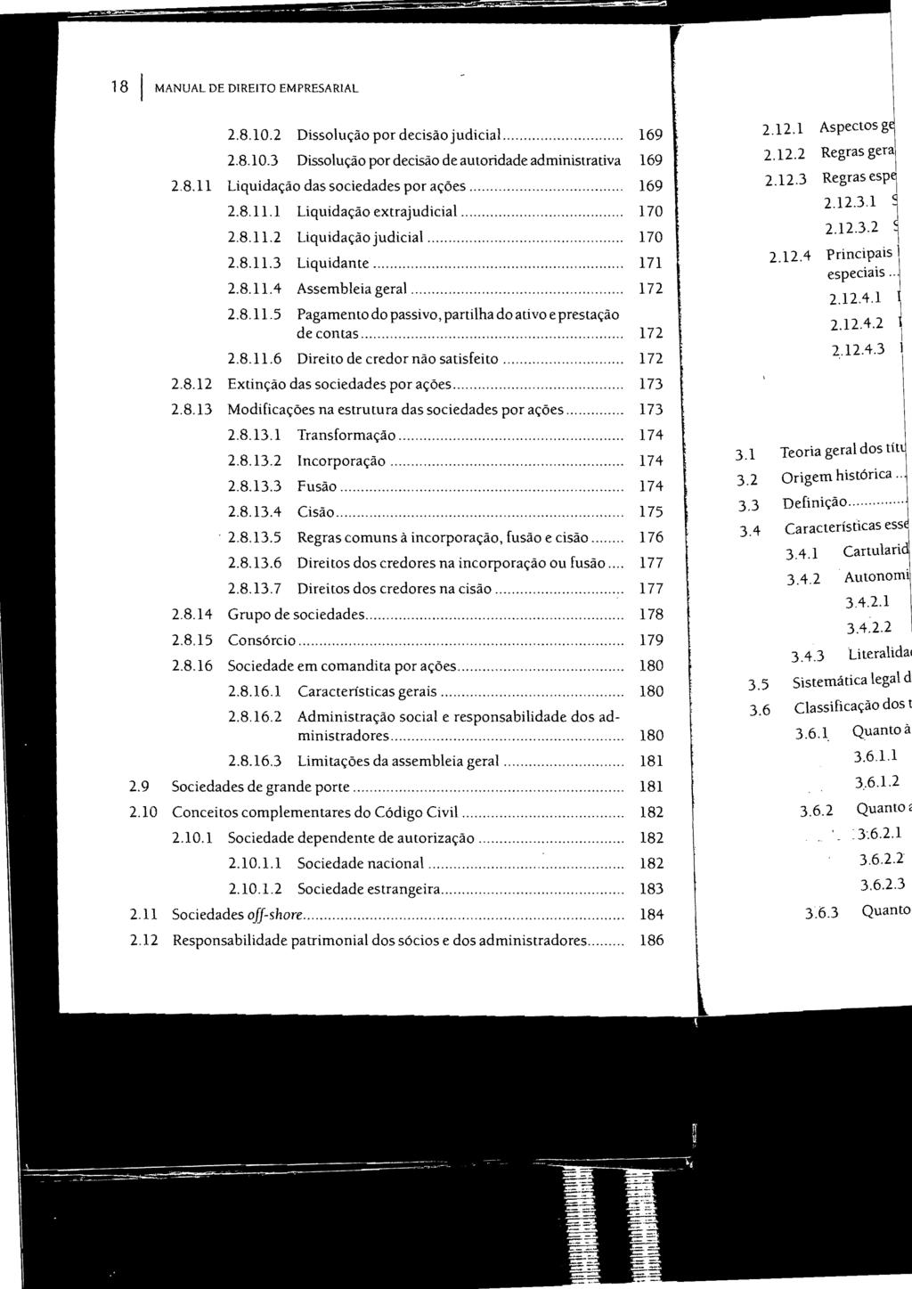 18 I MANUAL DE DIREITO EMPRESARIAL 2.8.10.2 Dissolução por decisão judicial... 169 2.8.10.3 Dissolução por decisão de autoridade administrativa 169 2.8.11 Liquidação das sociedades por ações...... 169 2.8.11.1 Liquidação extrajudicial.