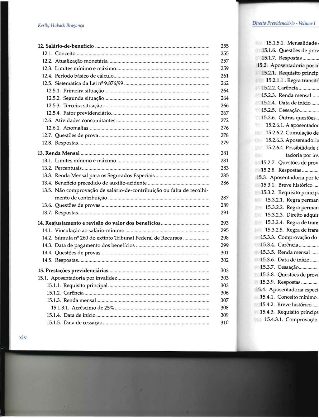 KerUy Huback Bragança 12. Salário-de-benefício............. 255 12.1. Conceito...... 255 12.2. Atualização monetária................ 257 12.3. Limites mínimo e máximo.......... 259 12.4.