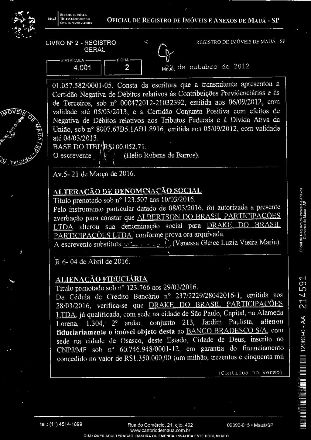 8916, emitida as 05/09/2012, cm validade até 04/03/2013. BASE DOTB(lR00.052,71.. O escrevente.(héli Rubens de Barrs). Jl L Av.S- 21 de Març de 2016.