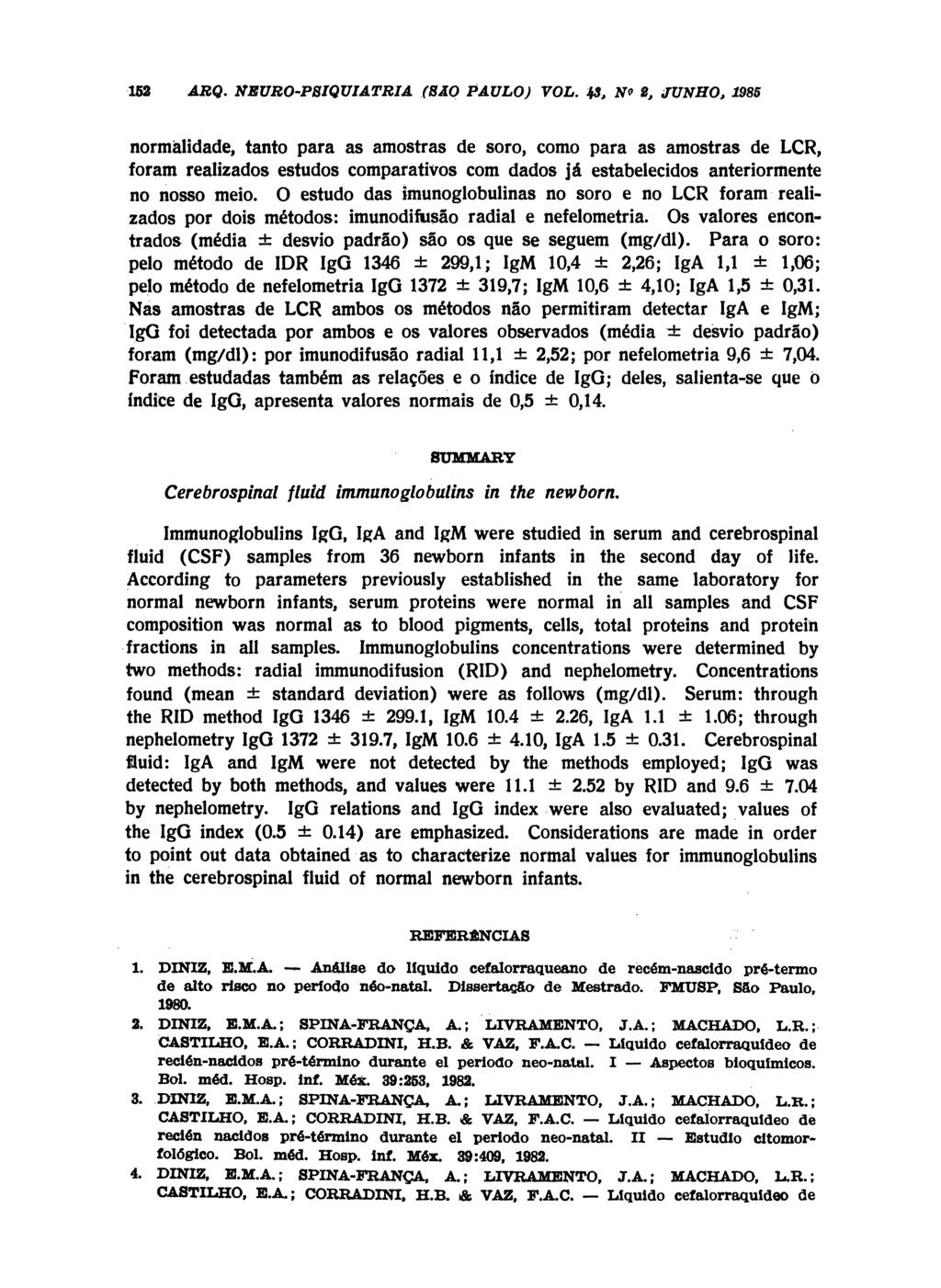 normalidade, tanto para as amostras de soro, como para as amostras de LCR, foram realizados estudos comparativos com dados já estabelecidos anteriormente no nosso meio.