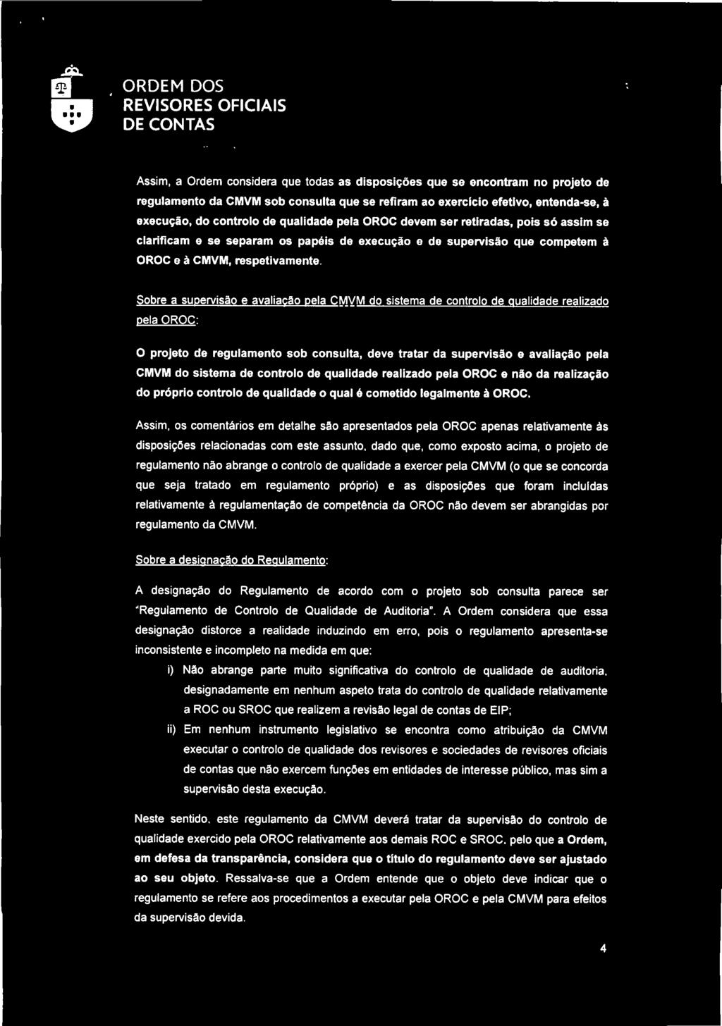 Assim, a Ordem considera que todas as disposições que se encontram no projeto de regulamento da CMVM sob consulta que se refiram ao exercício efetivo, entenda-se, à execução, do controlo de qualidade