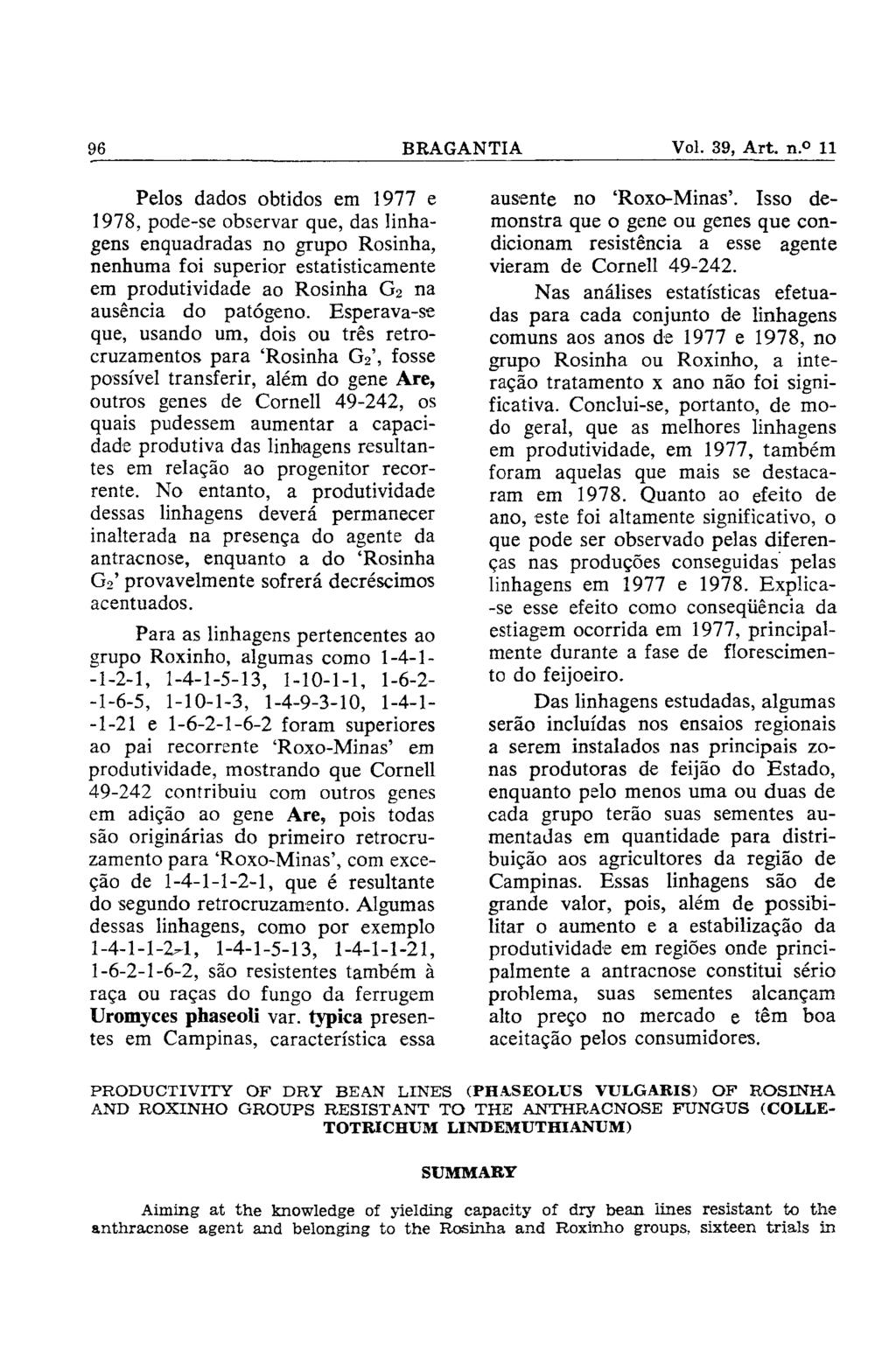 Pelos dados obtidos em 1977 e 1978, pode-se observar que, das linhagens enquadradas no grupo Rosinha, nenhuma foi superior estatisticamente em produtividade ao Rosinha G2 na ausência do patógeno.
