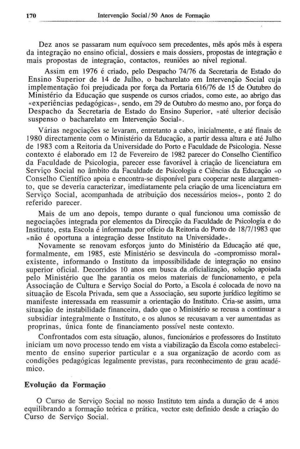 170 Interven~ao Social I 50 Anos de Forma~ao Dez anos se passaram num equivoco sem precedentes, mes ap6s mes a espera da integra<_;ao no ensino oficial, dossiers e mais dossiers, propostas de