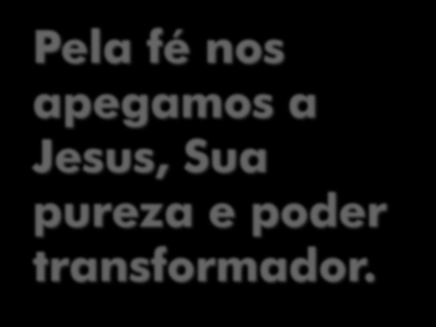 Pela fé nos apegamos a Jesus,