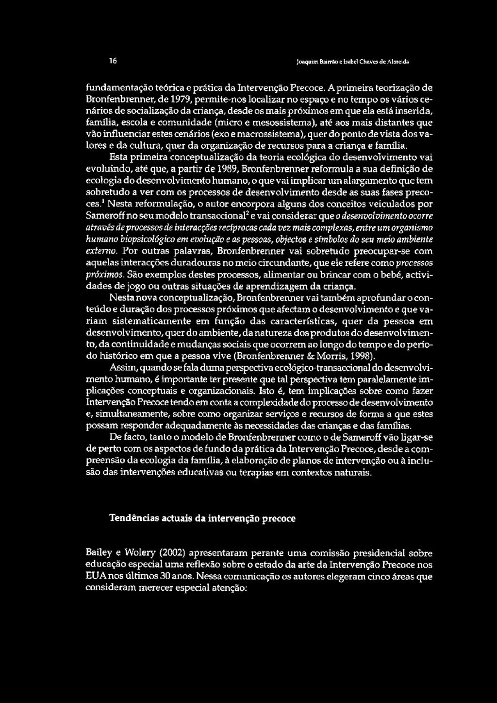 escola e comunidade (micro e mesossistema), até aos mais distantes que vão influenciar estes cenários (exo e macrossistema), quer do ponto de vista dos valores e da cultura, quer da organização de