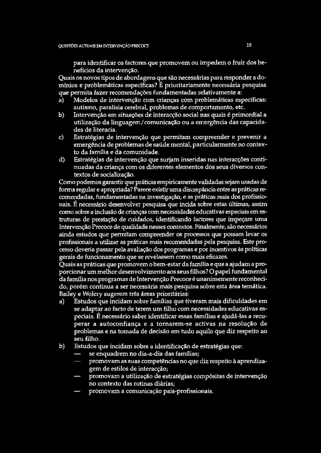 É prioritariamente necessária pesquisa que permita fazer recomendações fundamentadas relativamente a: a) Modelos de intervenção com crianças com problemáticas específicas: autismo, paralisia