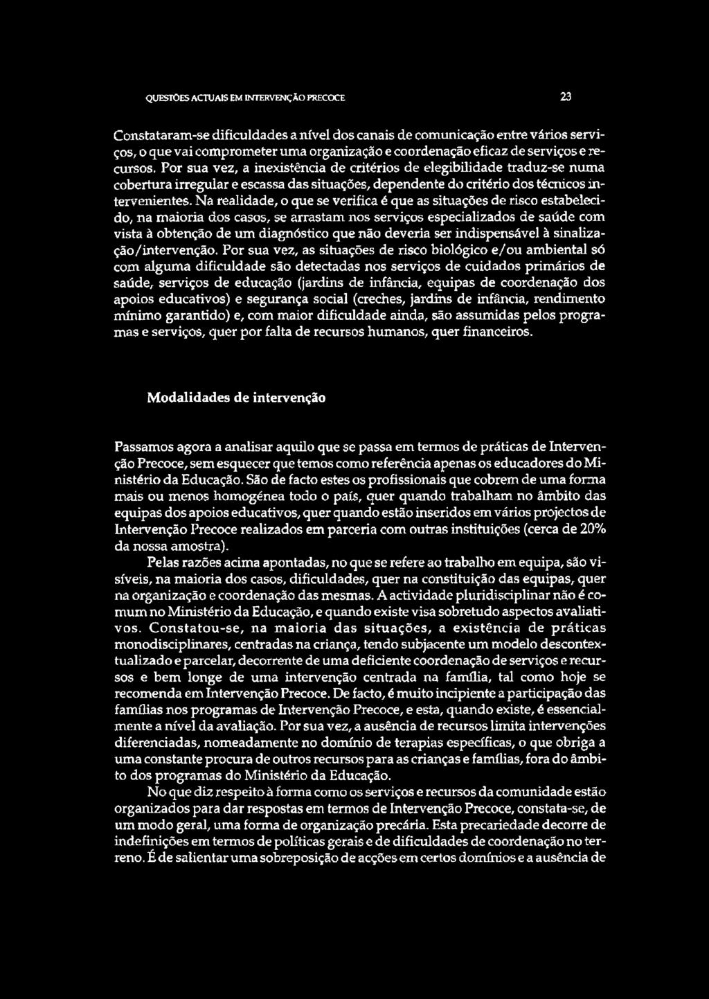 Na realidade, o que se verifica é que as situações de risco estabelecido, na maioria dos casos, se arrastam nos serviços especializados de saúde com vista à obtenção de um diagnóstico que não deveria