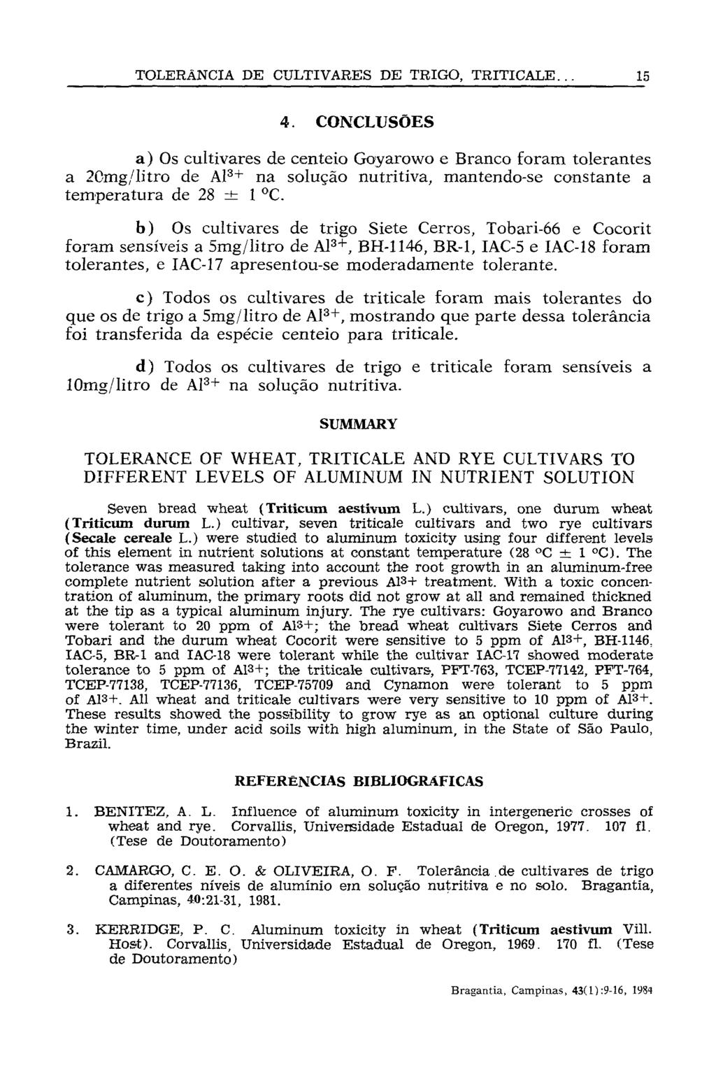 4. CONCLUSÕES a) Os cultivares de centeio Goyarowo e Branco foram tolerantes a 20mg/litro de Al 3 + na solução nutritiva, mantendo-se constante a temperatura de 28 ± 1 C.