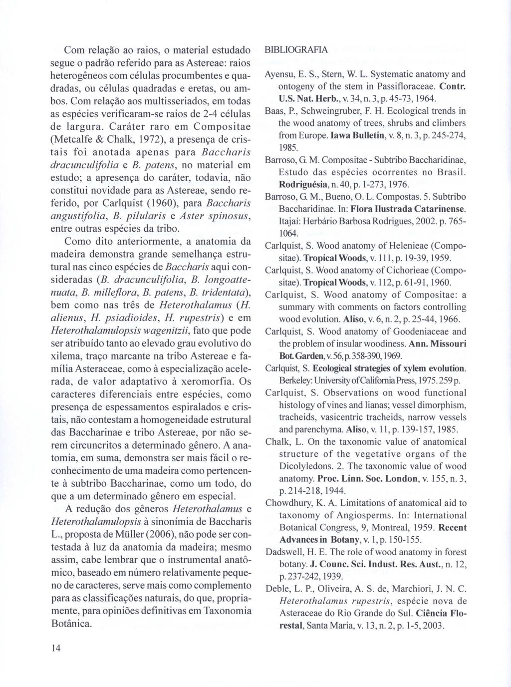 Com relação ao raios, o material estudado segue o padrão referido para as Astereae: raios heterogêneos com células procumbentes e quadradas, ou células quadradas e eretas, ou ambos.