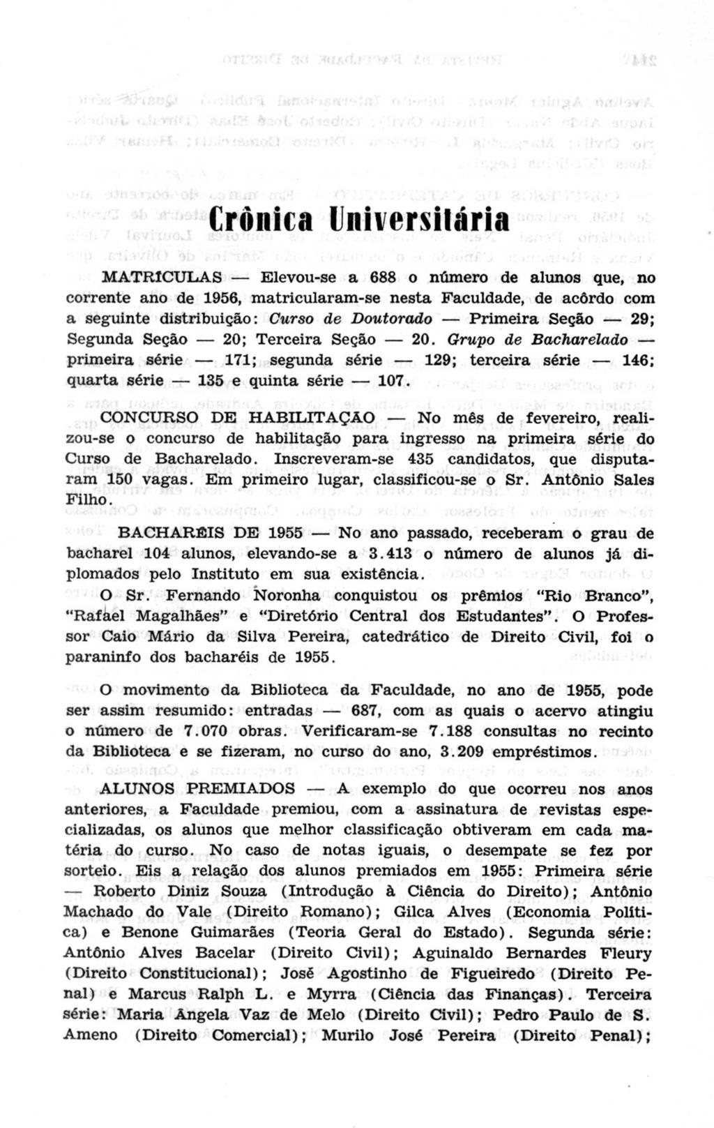 Crônica Universitária MATRÍCULAS Elevou-se a 688 o número de alunos que, no corrente ano de 1956, matricularam-se nesta Faculdade, de acôrdo com a seguinte distribuição: Curso de Doutorado Primeira