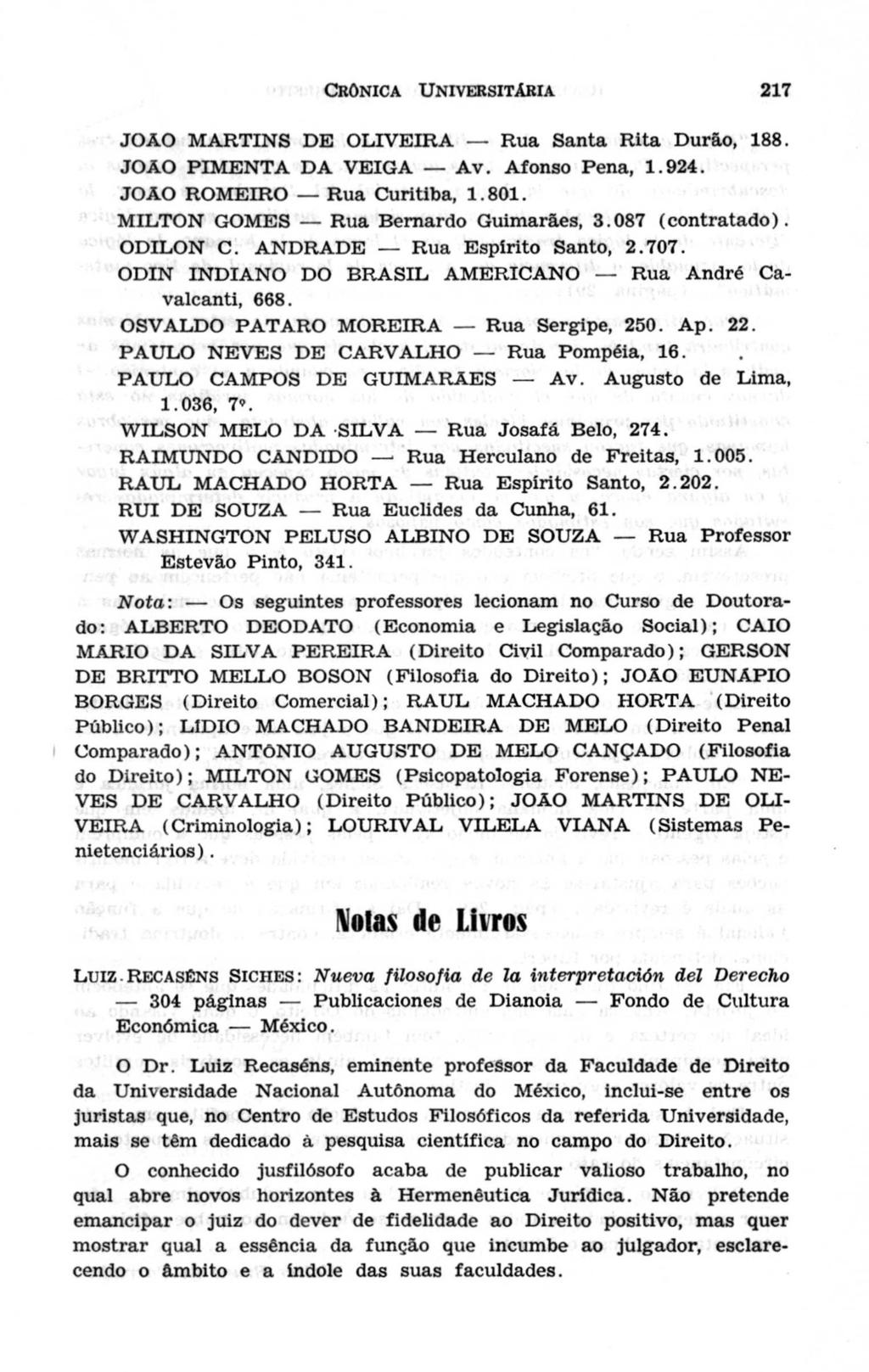 C rônica U niversitária 217 JOÃO MARTINS DE OLIVEIRA Rua Santa Rita Durão, 188. JOAO PIMENTA DA VEIGA Av. Afonso Pena, 1.924. JOAO ROMEIRO Rua Curitiba, 1.801. MILTON GOMES Rua Bernardo Guimarães, 3.