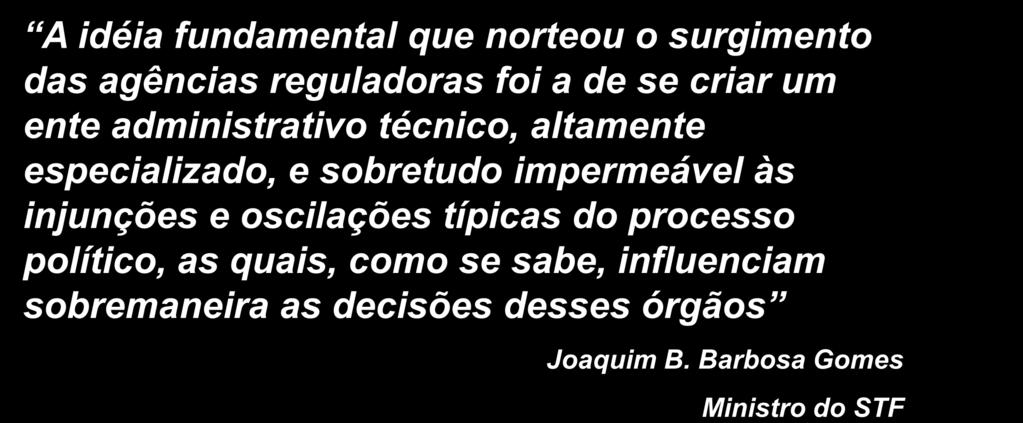 Regulação autônoma A idéia fundamental que norteou o surgimento das agências reguladoras foi a de se criar um ente administrativo técnico, altamente especializado, e sobretudo