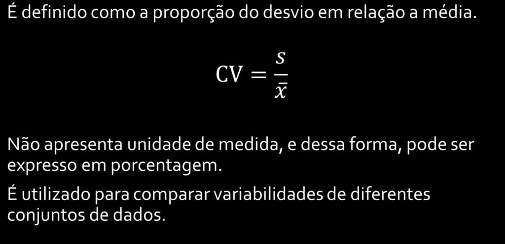 Coeficiente de Variação (CV) Medidas de formato O formato é um aspecto importante de uma distribuição. Está relacionado com as ideias de simetria e curtose.