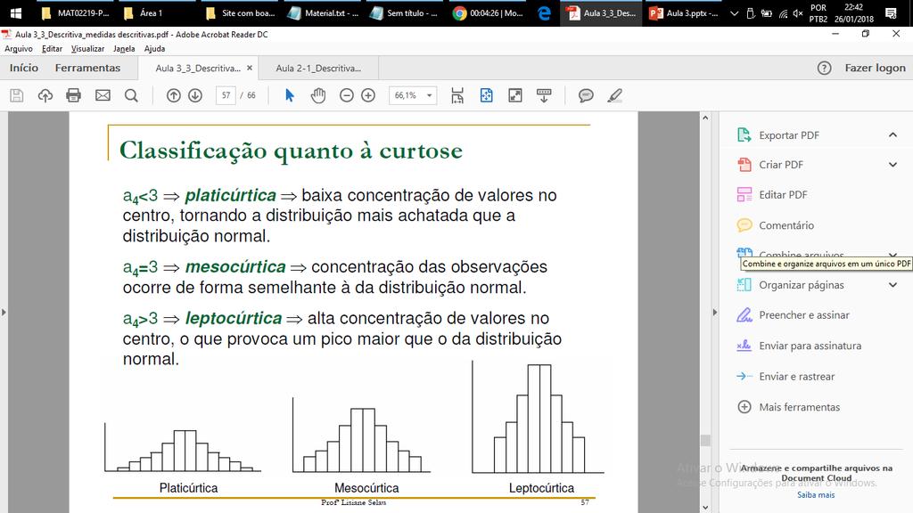 distribuição achatada.! " < 3 Se a 4 = 3 mesocúrtica:! concentração equilibrada.