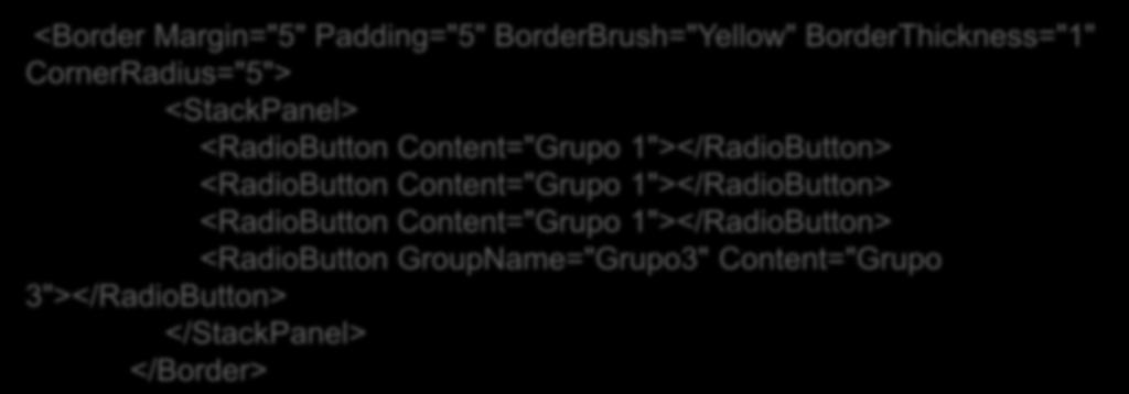 Exemplo com RadioButtom <Border Margin="5" Padding="5" BorderBrush="Yellow" BorderThickness="1" CornerRadius="5"> <StackPanel> <RadioButton Content="Grupo