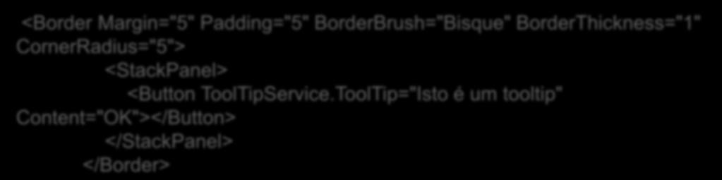 Tooltips: você usa o ToolTipService para configurar um tooltip para um existente elemento.