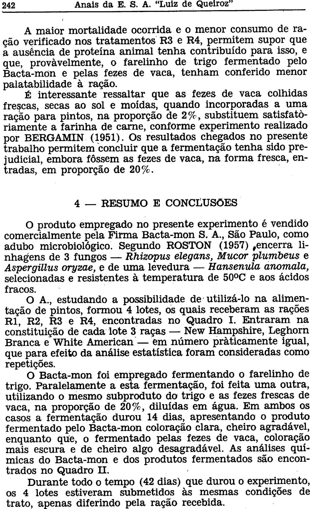 A maior mortalidade ocorrida e o menor consumo de ração verificado nos tratamentos R3 e R4, permitem supor que a ausência de proteína animal tenha contribuído para isso, e que, provavelmente, o