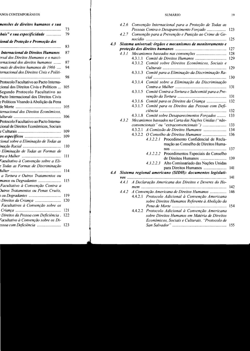 SUMÁRIO 19 4.2.6 Convenção Internacional para a Proteção de Todas as Pessoas Contra o Desaparecimento Forçado... 123 4.2.7 Convenção para a Prevenção e Punição ao Crime de Genocídio................................. 125 4.