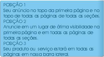 seções. POSIÇÃO 2 Anuncie em um lugar de ótima visibilidade na primeira página e em todas as páginas de todas as seções.