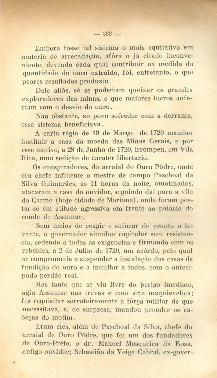 - 233 -- Embora fosse tal sistema o mais equitativo em anateria de arrecadação, afóra o já citado inconve- 'niente~ devendo cada qual contribuir na medida da quantidade do ouro extraido, foi,