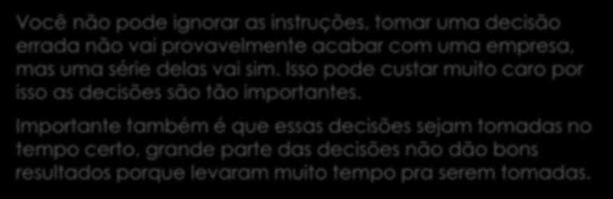 Você não pode ignorar as instruções, tomar uma decisão errada não vai provavelmente acabar com uma empresa, mas uma série delas vai sim.