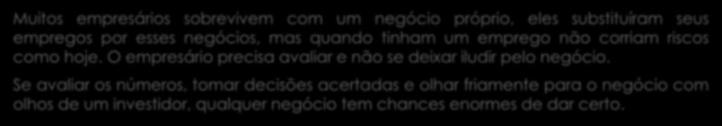 Muitos empresários sobrevivem com um negócio próprio, eles substituíram seus empregos por esses negócios, mas quando tinham um emprego não corriam riscos como hoje.