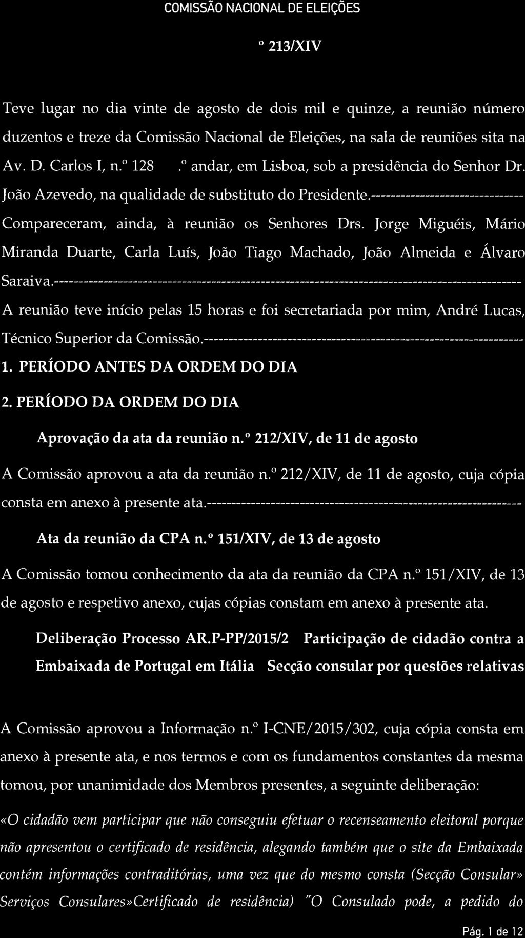 <no ATA N. 213/XIV Teve lugar no dia vinte de agosto de dois mil e quinze, a reunião número duzentos e treze da Comissão Nacional de Eleições, na sala de reuniões sita na Av. D. Carlos I, n. 128 7.