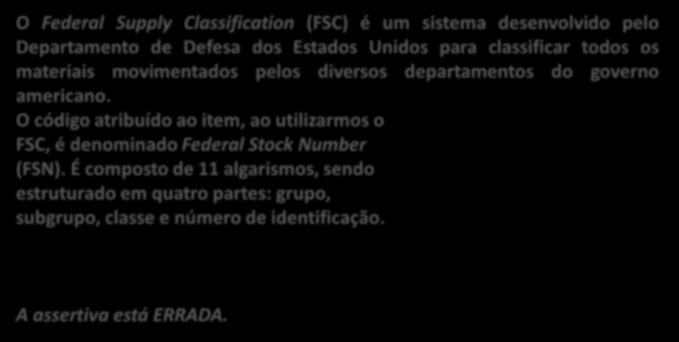 21. (CESPE / MS / 2008) A codificação do FSC (Federal Supply Classification) divide os materiais em normalizados e específicos.