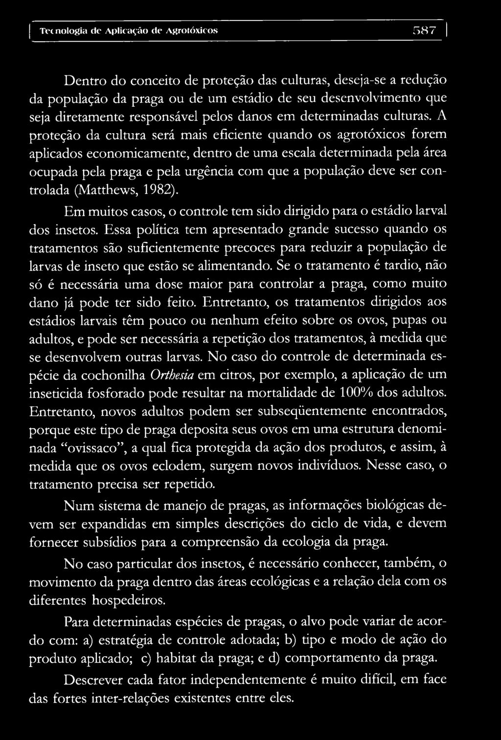 A proteção da cultura será mais eficiente quando os agrotóxicos forem aplicados economicamente, dentro de uma escala determinada pela área ocupada pela praga e pela urgência com que a população deve