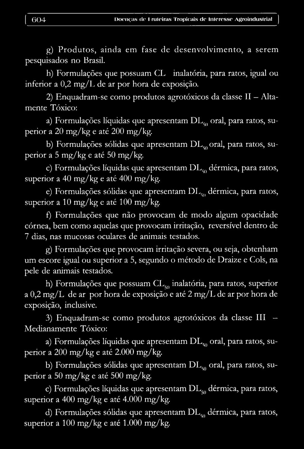 2) Enquadram-se como produtos agrotóxicos da classe II Altamente Tóxico: a) Formulações líquidas que apresentam DLS( oral, para ratos, superior a 20 mg/kg e até 200 mg/kg.