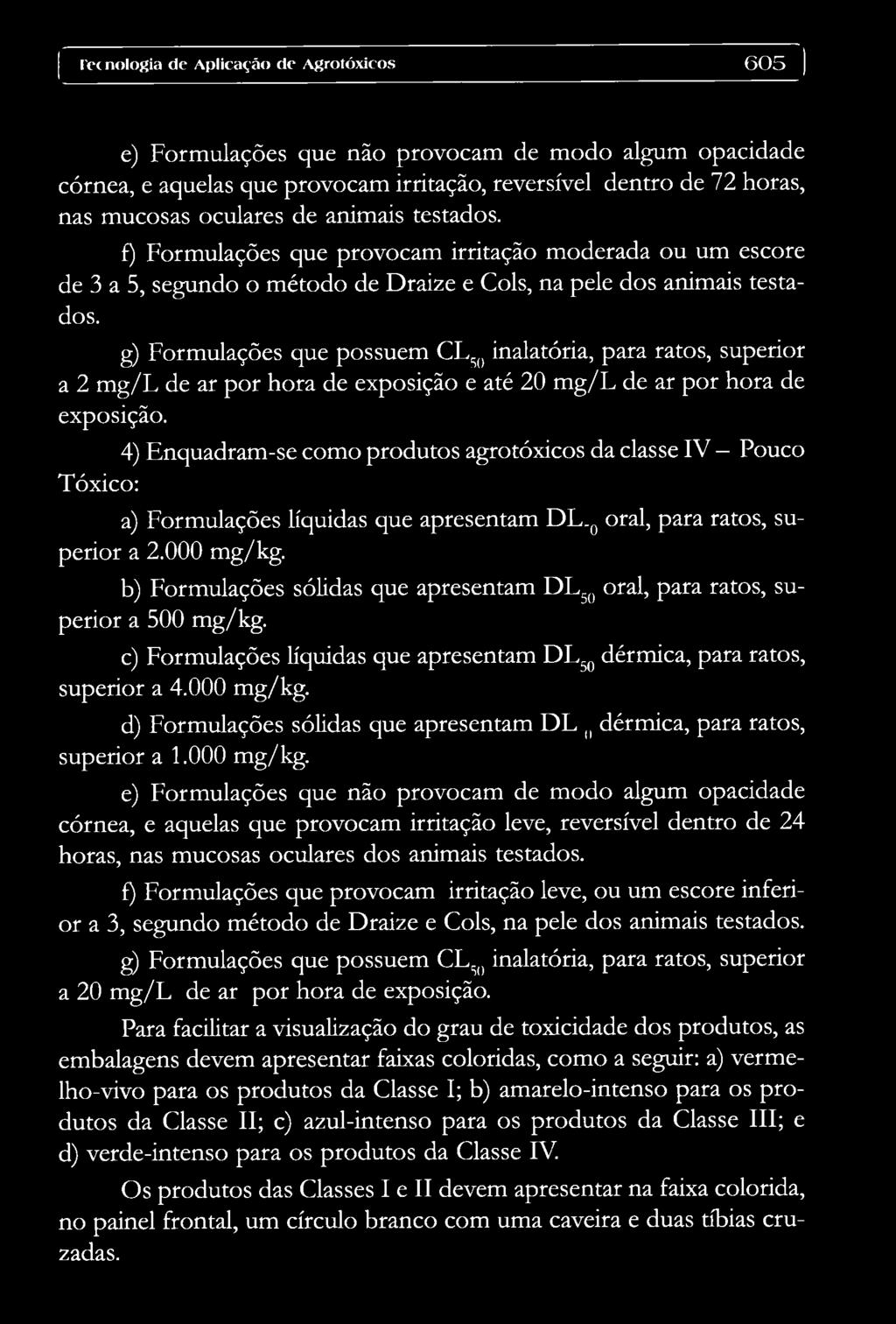 g) Formulações que possuem CLS() inalatória, para ratos, superior a 2 mg/l de ar por hora de exposição e até 20 mg/l de ar por hora de exposição.