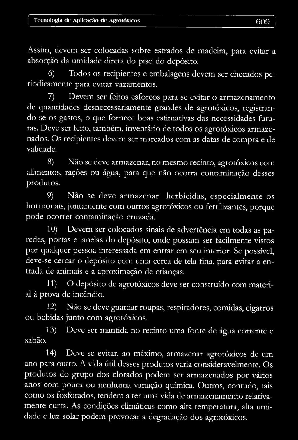 7) Devem ser feitos esforços para se evitar o armazenamento de quantidades desnecessariamente grandes de agrotóxicos, registrando-se os gastos, o que fornece boas estimativas das necessidades futuras.