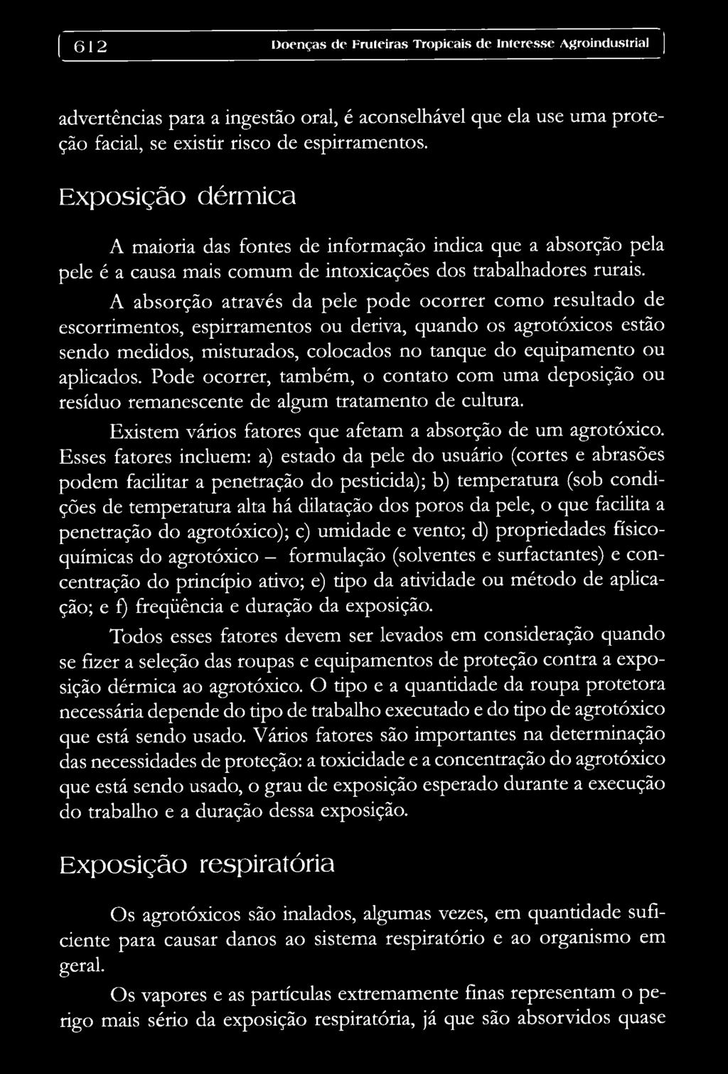 A absorção através da pele pode ocorrer como resultado de escorrimentos, espirramentos ou deriva, quando os agrotóxicos estão sendo medidos, misturados, colocados no tanque do equipamento ou