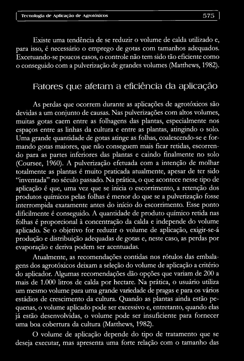 Fatores que afetam a eficiência da aplicação As perdas que ocorrem durante as aplicações de agrotóxicos são devidas a um conjunto de causas.