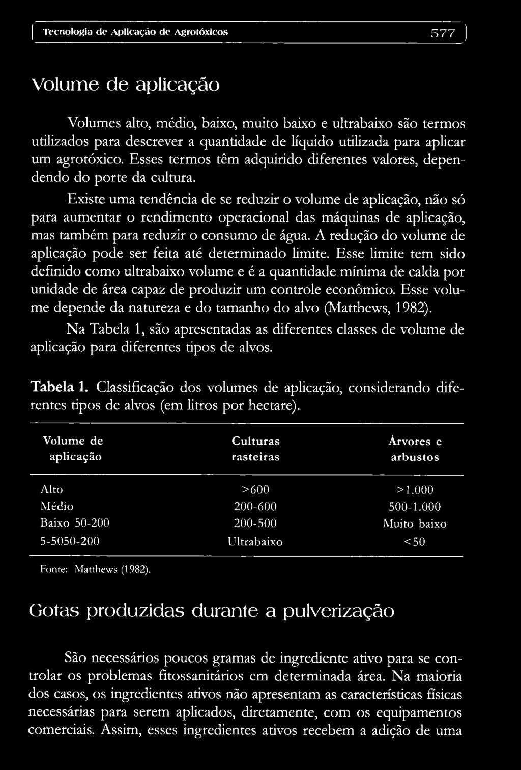 Existe uma tendência de se reduzir o volume de aplicação, não só para aumentar o rendimento operacional das máquinas de aplicação, mas também para reduzir o consumo de água.