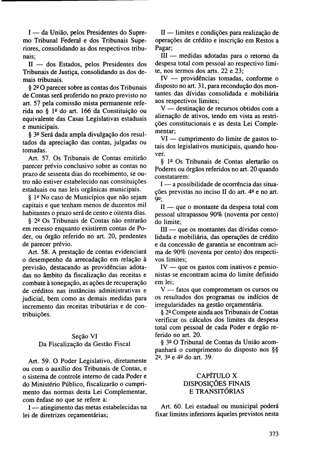 I - da União, pelos Presidentes do Supremo Tribunal Federal e dos Tribunais Superiores, consolidando as dos respectivos tribunais; 11 - dos Estados, pelos Presidentes dos Tribunais de Justiça,