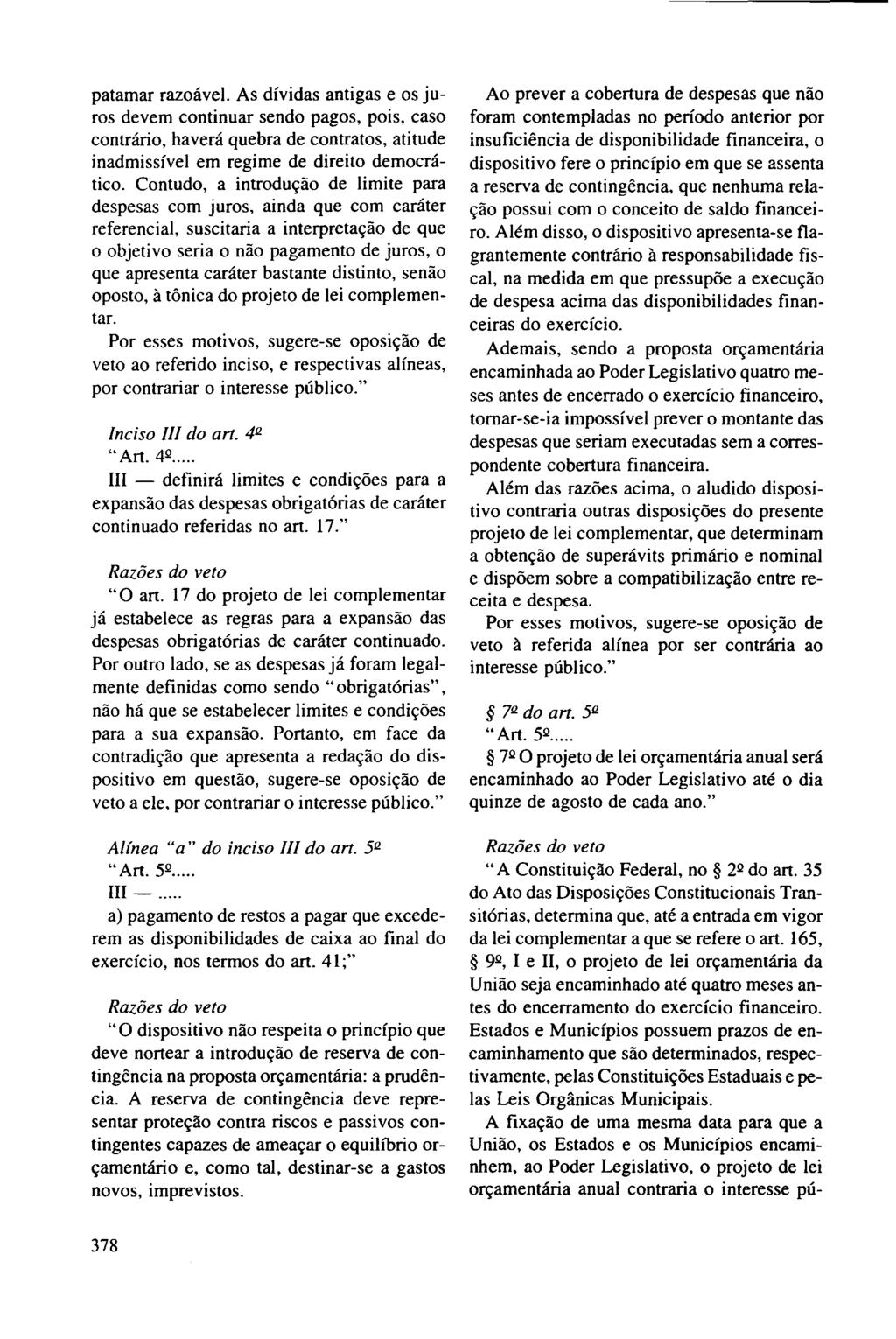 patamar razoável. As dívidas antigas e os juros devem continuar sendo pagos, pois, caso contrário, haverá quebra de contratos, atitude inadmissível em regime de direito democrático.