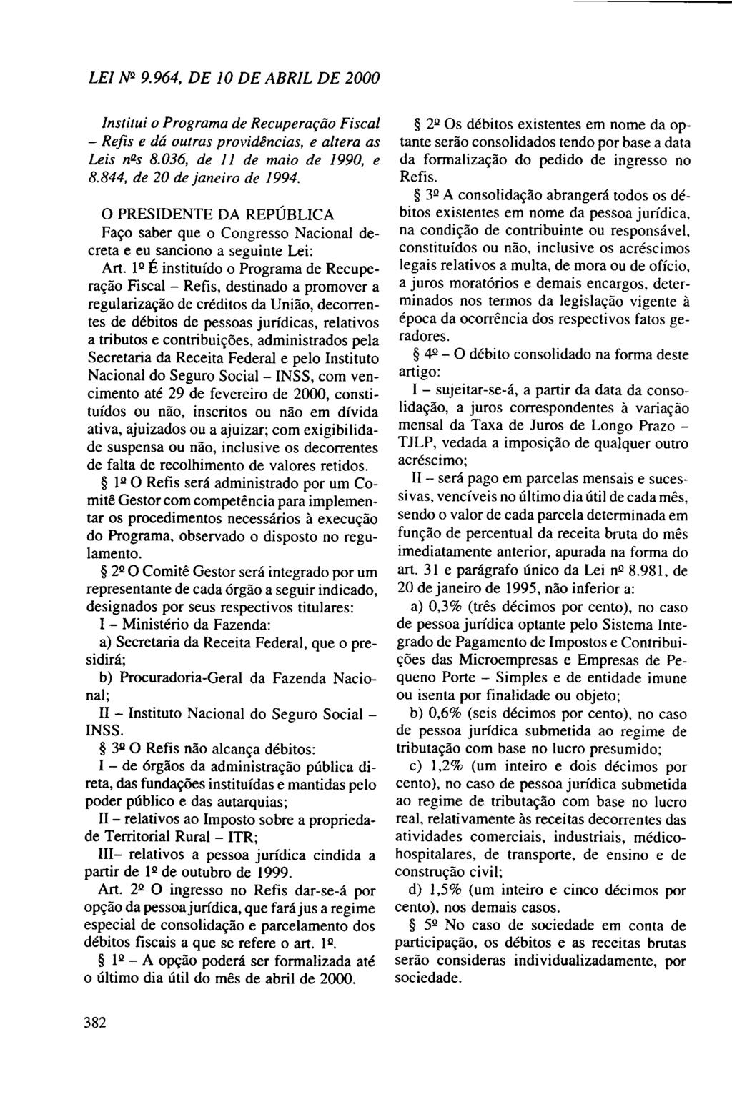 LEI JV2 9.964, DE 10 DE ABRIL DE 2000 Institui o Programa de Recuperação Fiscal - Refis e dá outras providências, e altera as Leis nll.s 8.036, de 11 de maio de 1990, e 8.